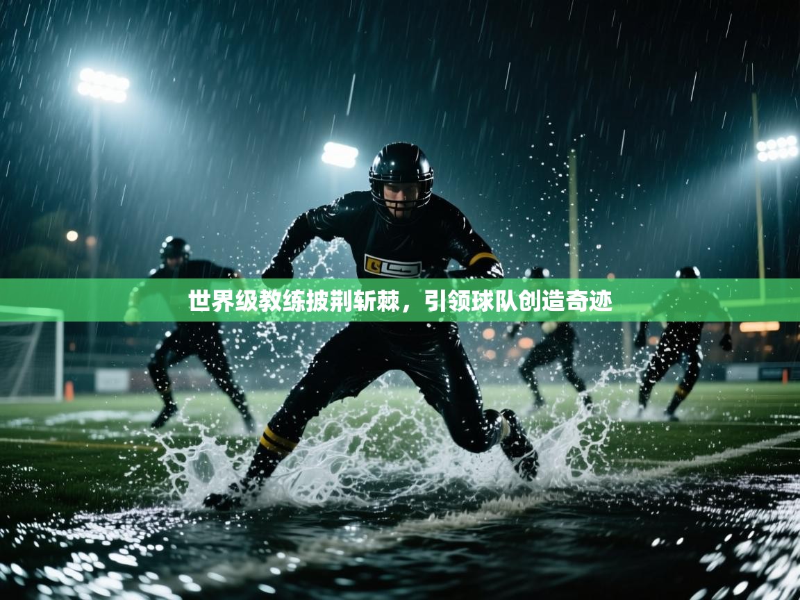 世界级教练披荆斩棘，引领球队创造奇迹  第1张